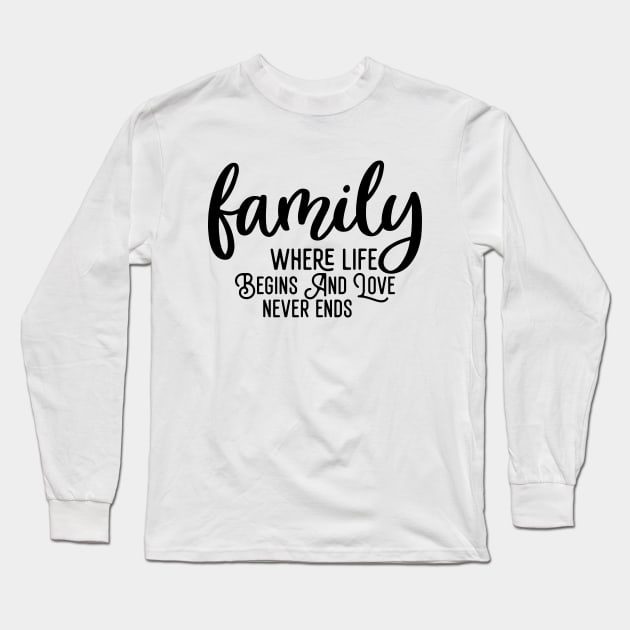 Family Where Life Begins And Love Never Ends Long Sleeve T-Shirt by Astramaze